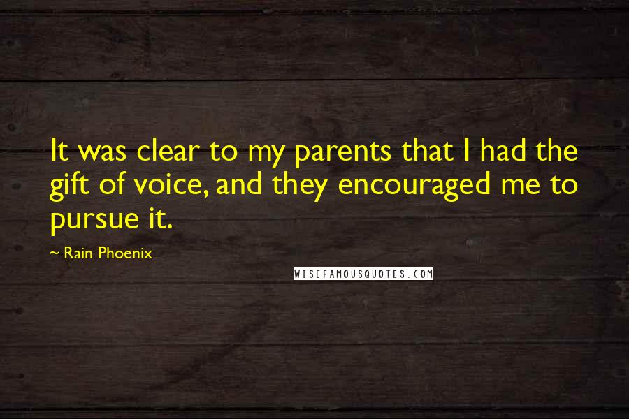 Rain Phoenix Quotes: It was clear to my parents that I had the gift of voice, and they encouraged me to pursue it.