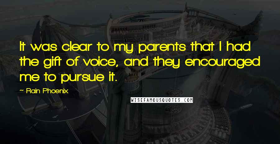 Rain Phoenix Quotes: It was clear to my parents that I had the gift of voice, and they encouraged me to pursue it.