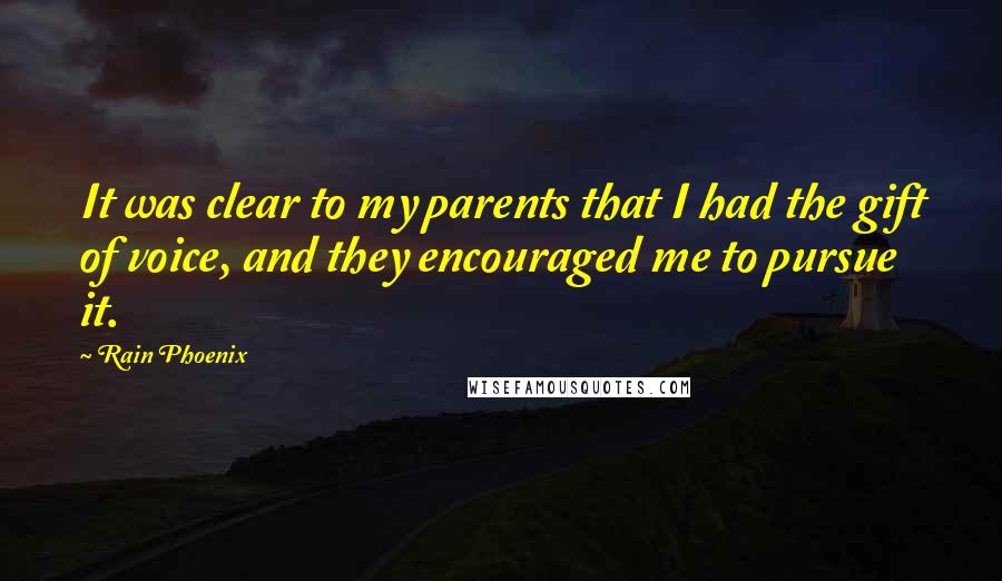 Rain Phoenix Quotes: It was clear to my parents that I had the gift of voice, and they encouraged me to pursue it.
