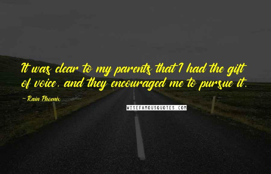 Rain Phoenix Quotes: It was clear to my parents that I had the gift of voice, and they encouraged me to pursue it.