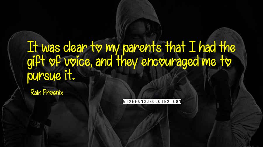 Rain Phoenix Quotes: It was clear to my parents that I had the gift of voice, and they encouraged me to pursue it.