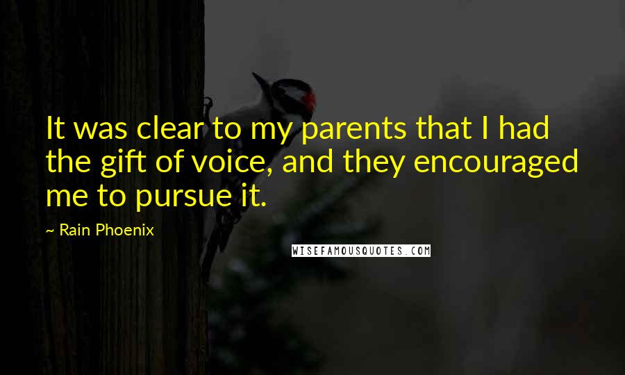 Rain Phoenix Quotes: It was clear to my parents that I had the gift of voice, and they encouraged me to pursue it.