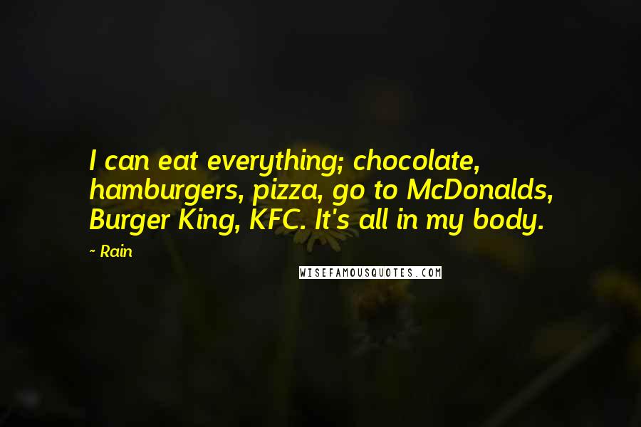 Rain Quotes: I can eat everything; chocolate, hamburgers, pizza, go to McDonalds, Burger King, KFC. It's all in my body.