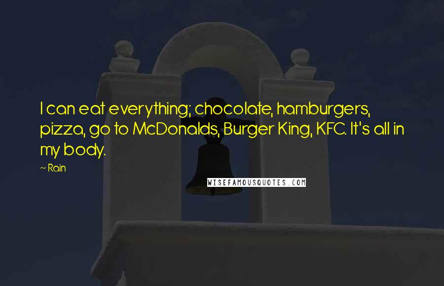 Rain Quotes: I can eat everything; chocolate, hamburgers, pizza, go to McDonalds, Burger King, KFC. It's all in my body.