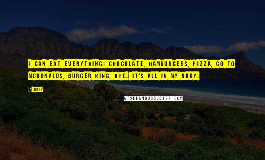 Rain Quotes: I can eat everything; chocolate, hamburgers, pizza, go to McDonalds, Burger King, KFC. It's all in my body.