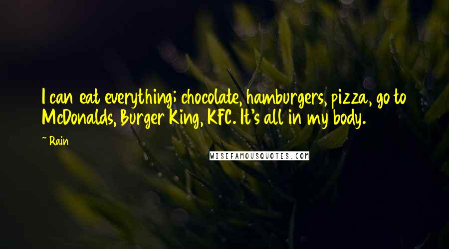 Rain Quotes: I can eat everything; chocolate, hamburgers, pizza, go to McDonalds, Burger King, KFC. It's all in my body.