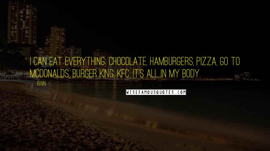 Rain Quotes: I can eat everything; chocolate, hamburgers, pizza, go to McDonalds, Burger King, KFC. It's all in my body.