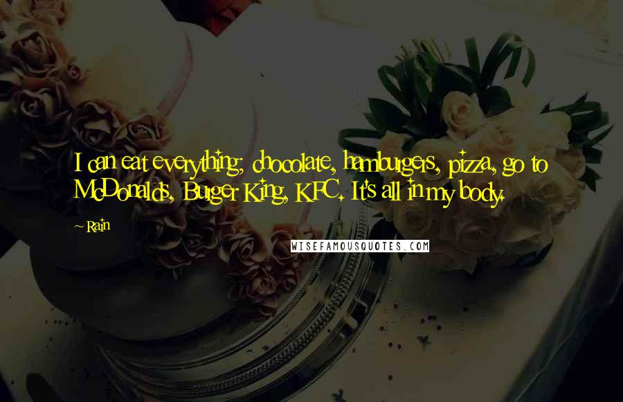 Rain Quotes: I can eat everything; chocolate, hamburgers, pizza, go to McDonalds, Burger King, KFC. It's all in my body.