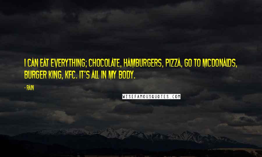 Rain Quotes: I can eat everything; chocolate, hamburgers, pizza, go to McDonalds, Burger King, KFC. It's all in my body.