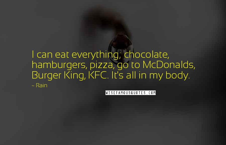 Rain Quotes: I can eat everything; chocolate, hamburgers, pizza, go to McDonalds, Burger King, KFC. It's all in my body.