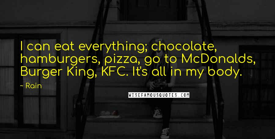 Rain Quotes: I can eat everything; chocolate, hamburgers, pizza, go to McDonalds, Burger King, KFC. It's all in my body.