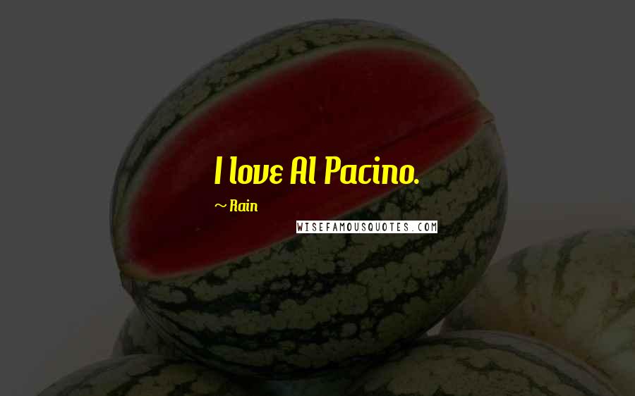 Rain Quotes: I love Al Pacino.