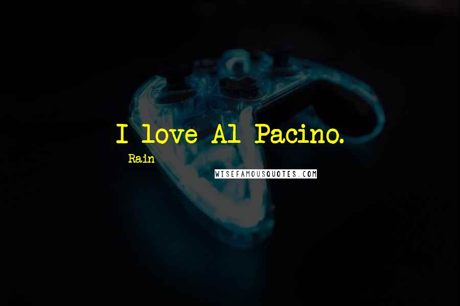 Rain Quotes: I love Al Pacino.