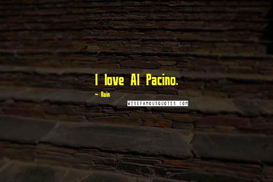 Rain Quotes: I love Al Pacino.