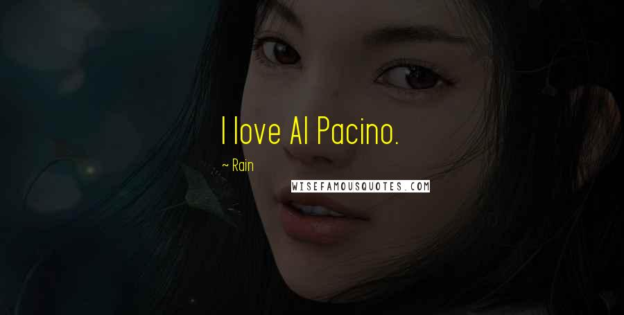 Rain Quotes: I love Al Pacino.