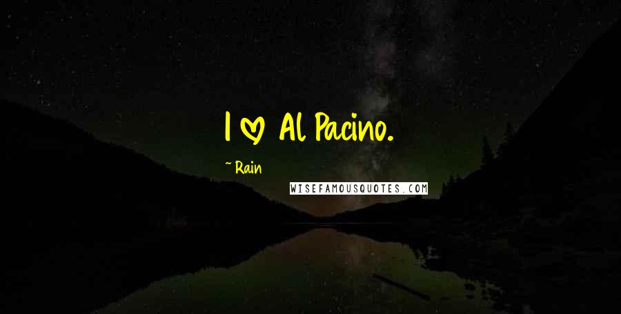 Rain Quotes: I love Al Pacino.