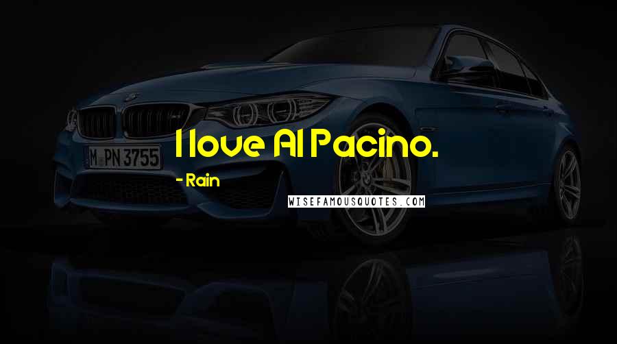 Rain Quotes: I love Al Pacino.