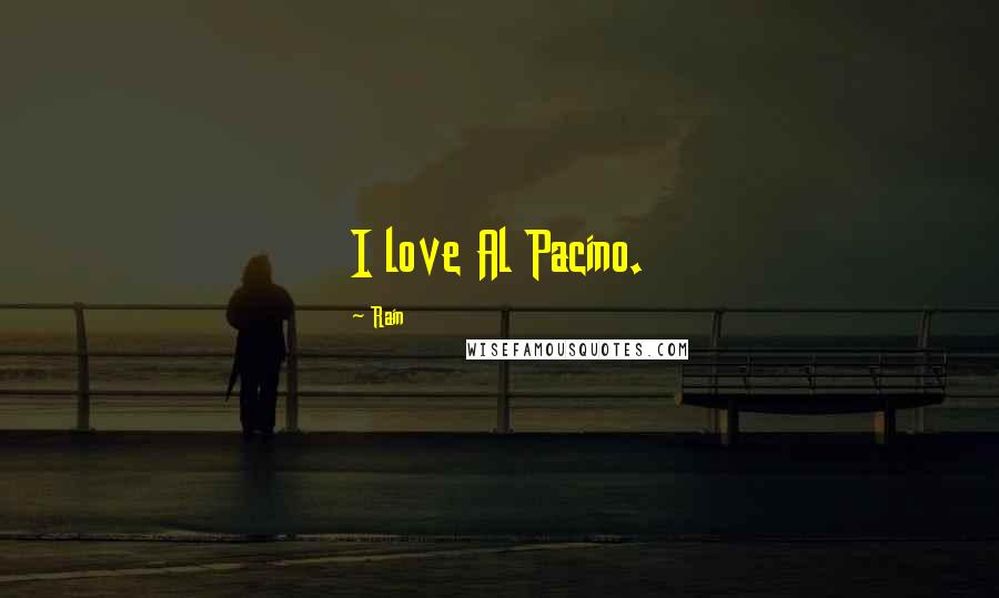 Rain Quotes: I love Al Pacino.