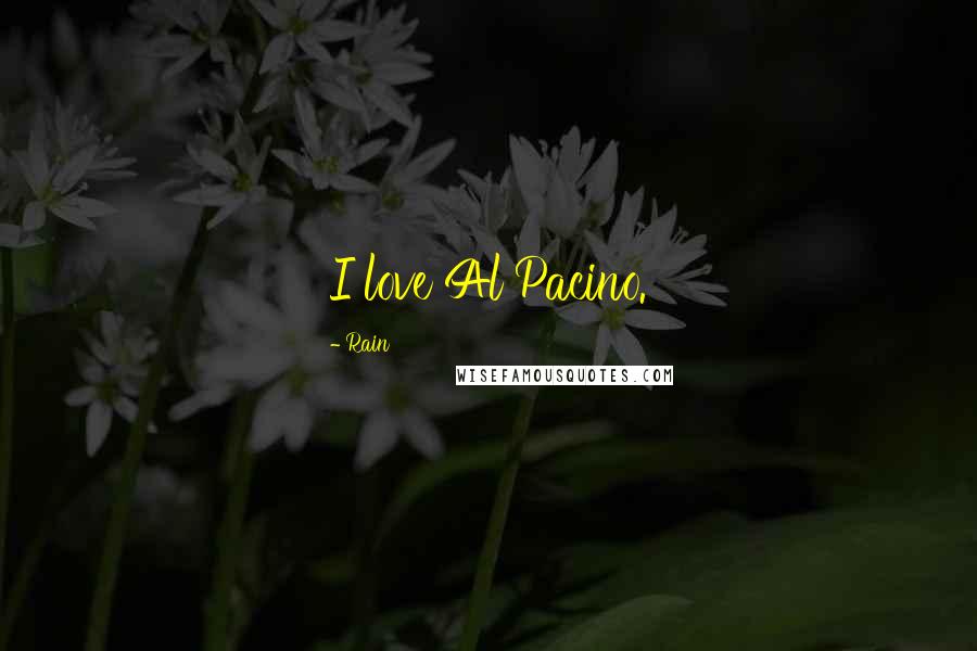 Rain Quotes: I love Al Pacino.