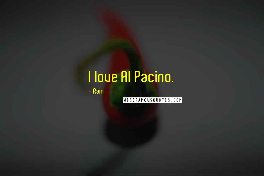 Rain Quotes: I love Al Pacino.