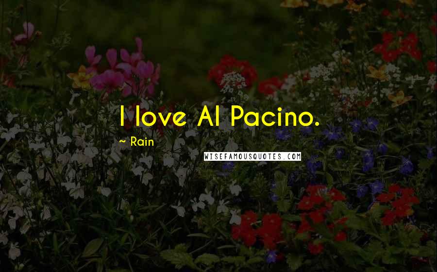 Rain Quotes: I love Al Pacino.