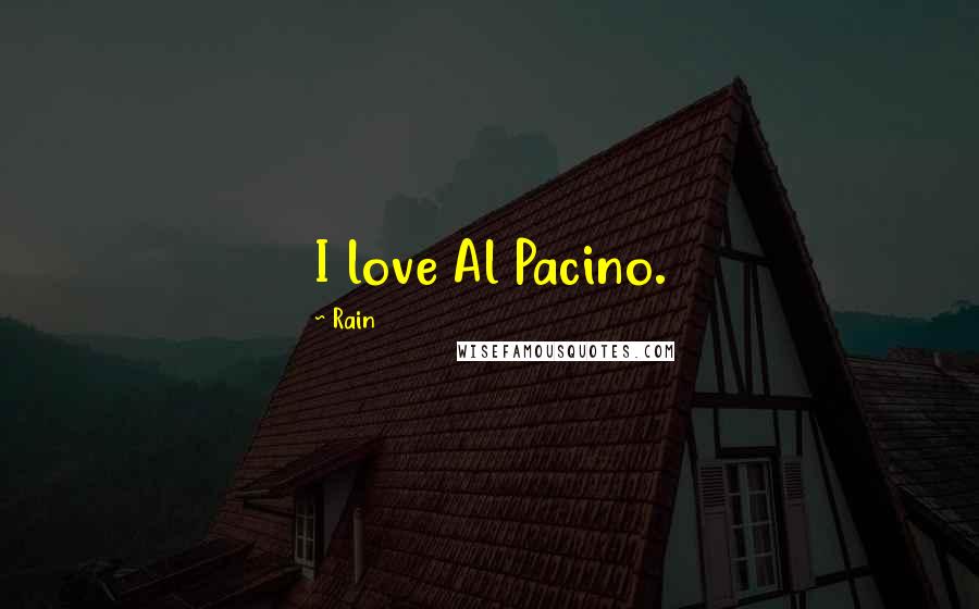 Rain Quotes: I love Al Pacino.