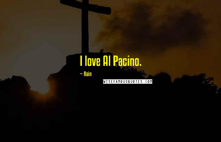 Rain Quotes: I love Al Pacino.