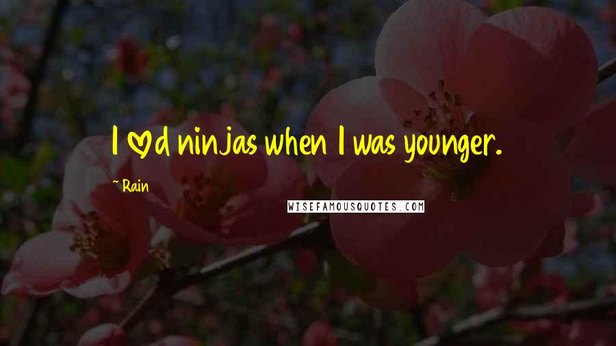 Rain Quotes: I loved ninjas when I was younger.
