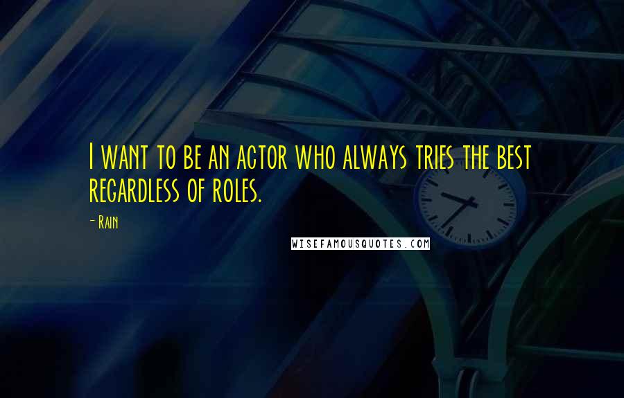 Rain Quotes: I want to be an actor who always tries the best regardless of roles.