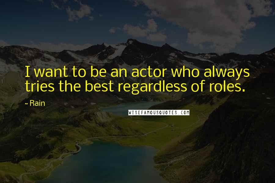 Rain Quotes: I want to be an actor who always tries the best regardless of roles.