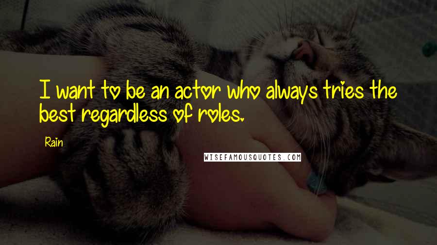 Rain Quotes: I want to be an actor who always tries the best regardless of roles.