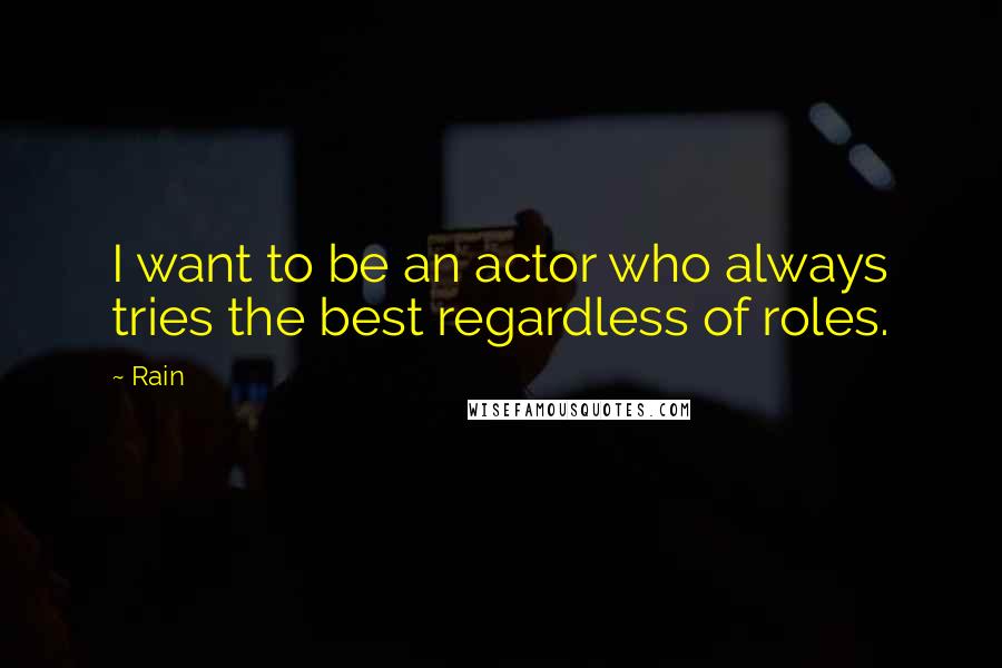 Rain Quotes: I want to be an actor who always tries the best regardless of roles.