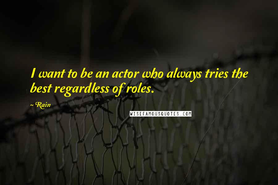 Rain Quotes: I want to be an actor who always tries the best regardless of roles.