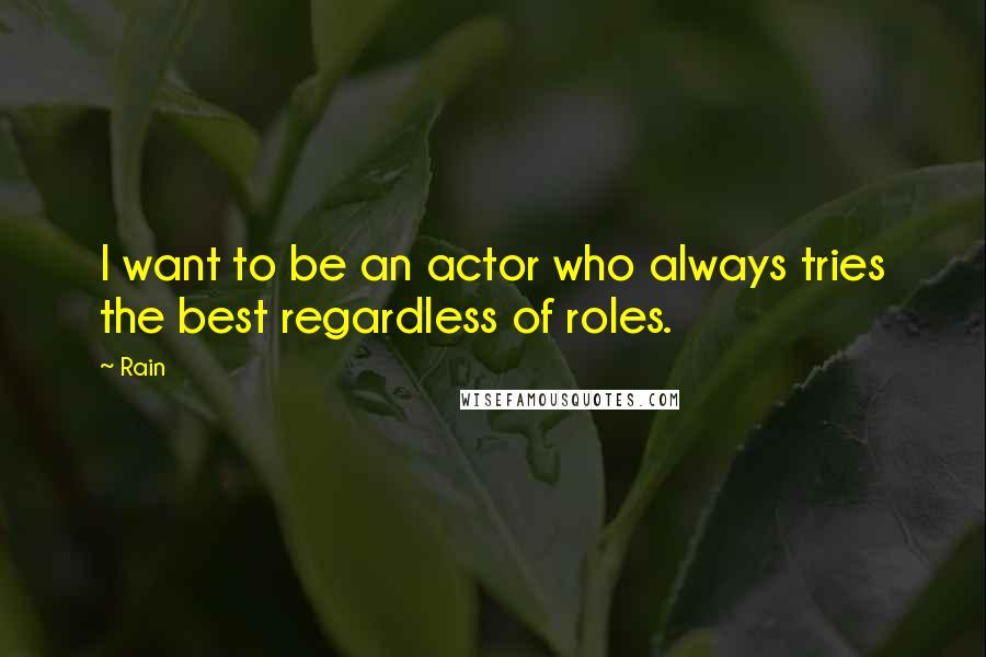 Rain Quotes: I want to be an actor who always tries the best regardless of roles.