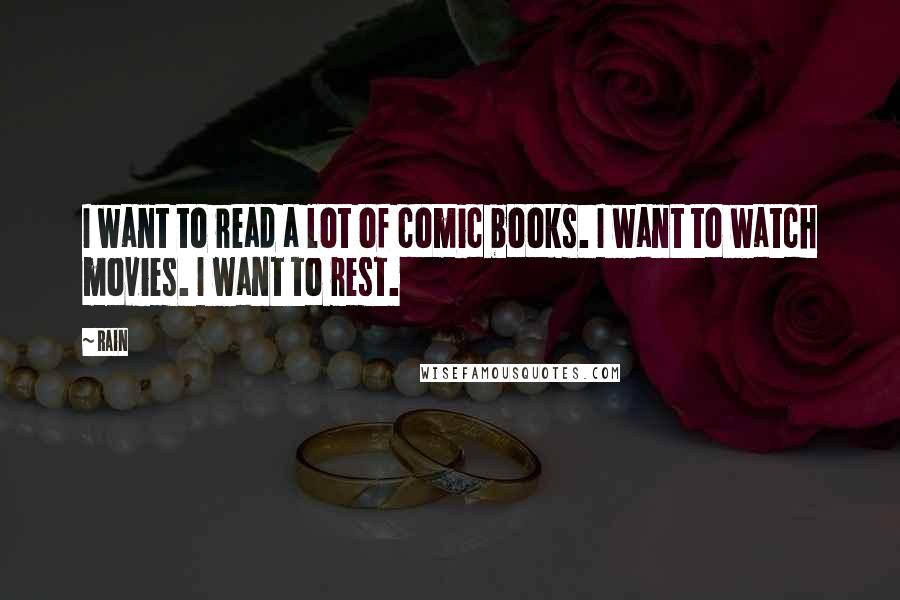 Rain Quotes: I want to read a lot of comic books. I want to watch movies. I want to rest.
