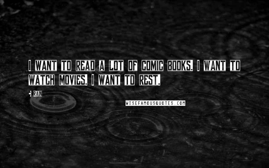 Rain Quotes: I want to read a lot of comic books. I want to watch movies. I want to rest.