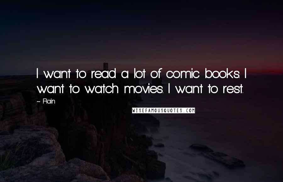 Rain Quotes: I want to read a lot of comic books. I want to watch movies. I want to rest.