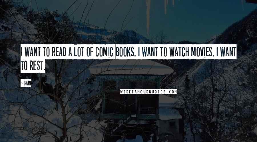 Rain Quotes: I want to read a lot of comic books. I want to watch movies. I want to rest.