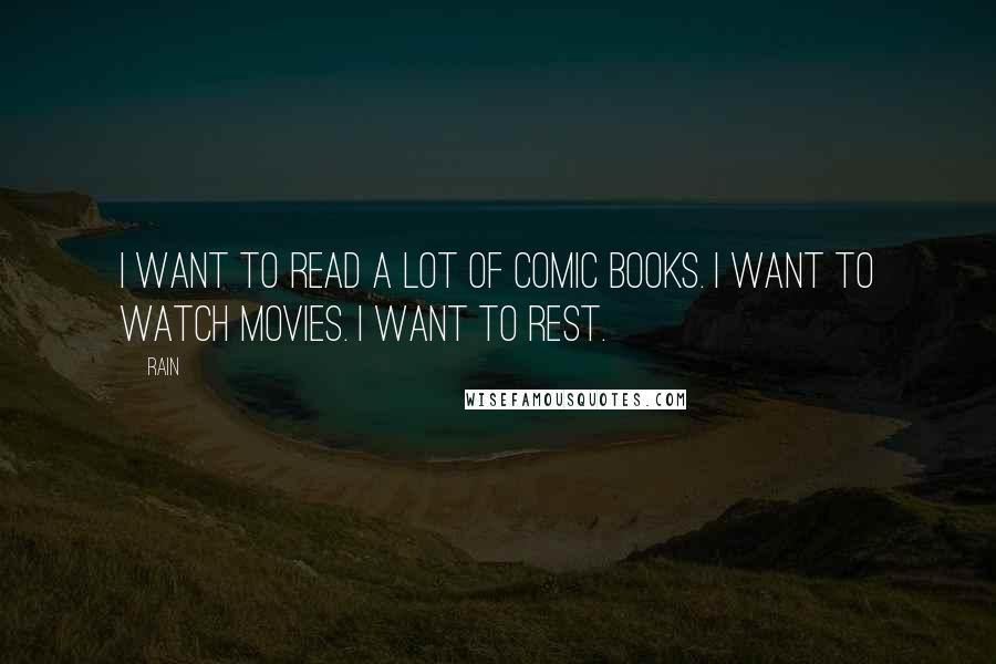 Rain Quotes: I want to read a lot of comic books. I want to watch movies. I want to rest.