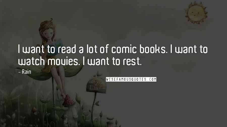 Rain Quotes: I want to read a lot of comic books. I want to watch movies. I want to rest.