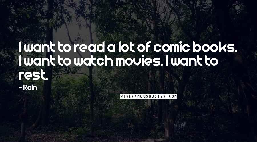 Rain Quotes: I want to read a lot of comic books. I want to watch movies. I want to rest.
