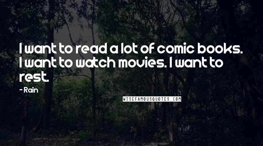 Rain Quotes: I want to read a lot of comic books. I want to watch movies. I want to rest.
