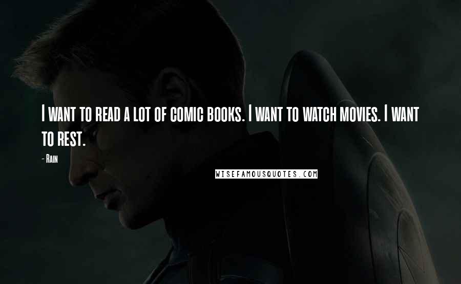 Rain Quotes: I want to read a lot of comic books. I want to watch movies. I want to rest.