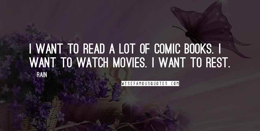 Rain Quotes: I want to read a lot of comic books. I want to watch movies. I want to rest.