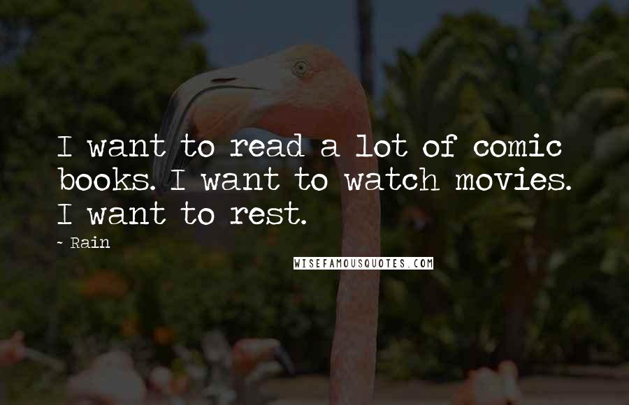 Rain Quotes: I want to read a lot of comic books. I want to watch movies. I want to rest.