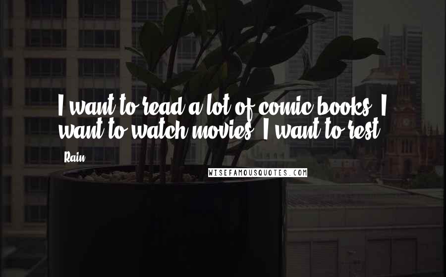 Rain Quotes: I want to read a lot of comic books. I want to watch movies. I want to rest.