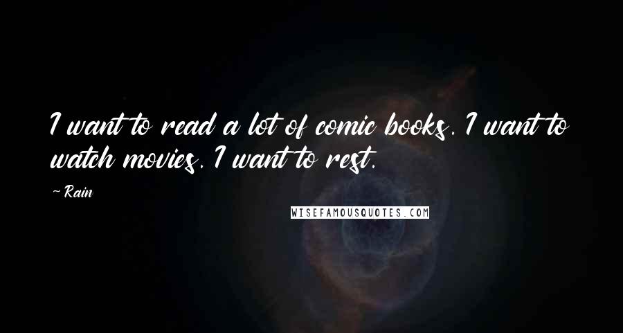 Rain Quotes: I want to read a lot of comic books. I want to watch movies. I want to rest.