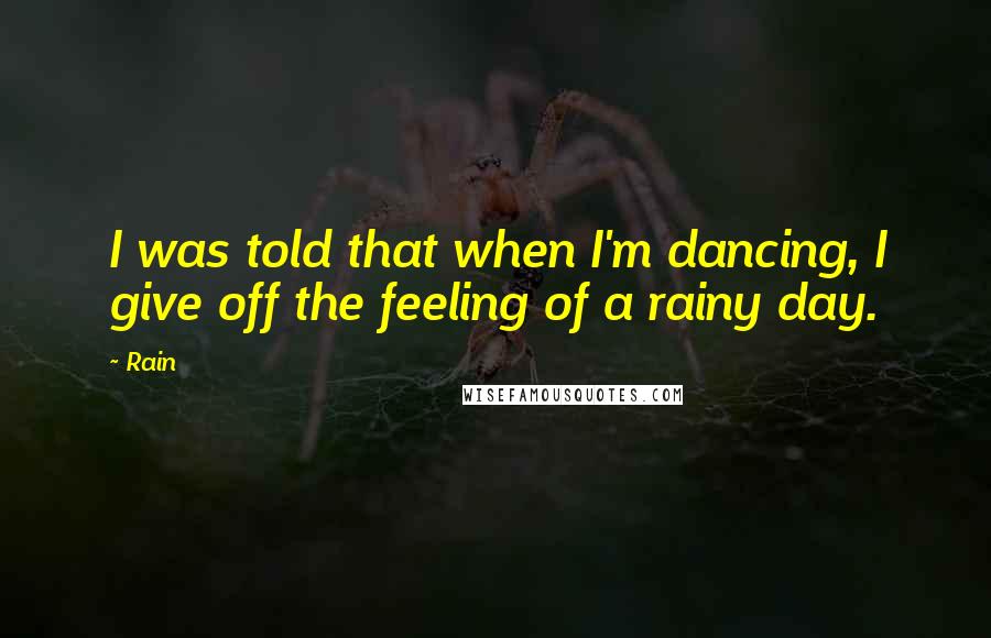 Rain Quotes: I was told that when I'm dancing, I give off the feeling of a rainy day.