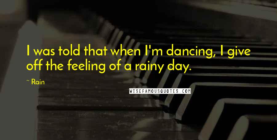 Rain Quotes: I was told that when I'm dancing, I give off the feeling of a rainy day.