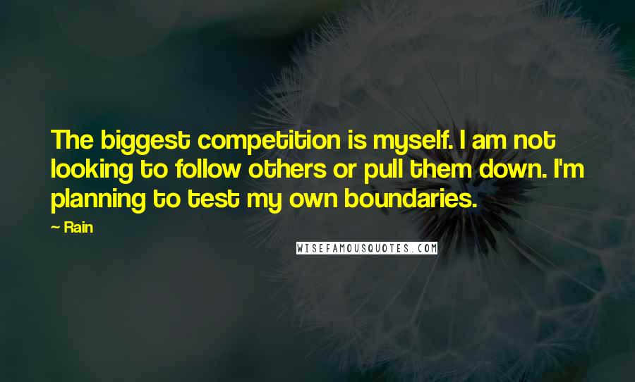 Rain Quotes: The biggest competition is myself. I am not looking to follow others or pull them down. I'm planning to test my own boundaries.